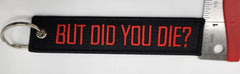But Did You Die? Embroidered Keychain